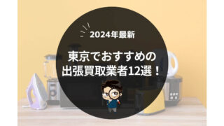 【2024年最新】東京でおすすめの出張買取業者12選！何でも買い取ってくれるリサイクルショップ
